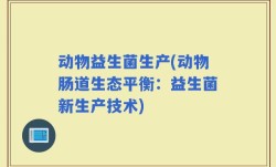 动物益生菌生产(动物肠道生态平衡：益生菌新生产技术)