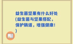 益生菌坚果有什么好处(益生菌与坚果搭配，保护肠道，增强健康！)