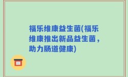 福乐维康益生菌(福乐维康推出新品益生菌，助力肠道健康)