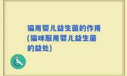 猫用婴儿益生菌的作用(猫咪服用婴儿益生菌的益处)