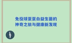 免役球蛋蛋白益生菌的神奇之旅与健康新发现