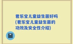 君乐宝儿童益生菌好吗(君乐宝儿童益生菌的功效及安全性介绍)
