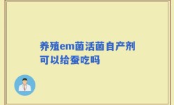 养殖em菌活菌自产剂可以给蚕吃吗