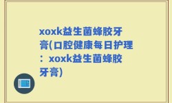 xoxk益生菌蜂胶牙膏(口腔健康每日护理：xoxk益生菌蜂胶牙膏)