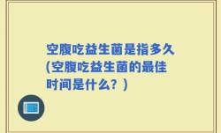 空腹吃益生菌是指多久(空腹吃益生菌的最佳时间是什么？)