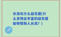 长高吃什么益生菌(什么食物含丰富的益生菌能够帮助人长高？)