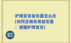 护理宣言益生菌怎么吃(如何正确食用益生菌：遵循护理宣言)