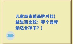 儿童益生菌品牌对比(益生菌比较：哪个品牌最适合孩子？)