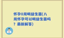 怀孕8周喝益生菌(八周怀孕可以喝益生菌吗？最新解答)