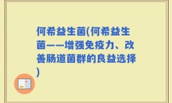 何希益生菌(何希益生菌——增强免疫力、改善肠道菌群的良益选择)