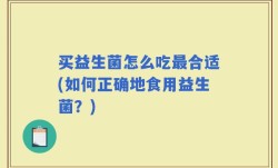 买益生菌怎么吃最合适(如何正确地食用益生菌？)