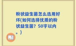 粉状益生菌怎么选用好坏(如何选择优质的粉状益生菌？)