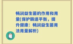 畅润益生菌的作用和用量(保护肠道平衡，提升健康：畅润益生菌用法用量解析)