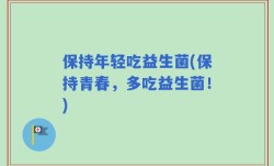 保持年轻吃益生菌(保持青春，多吃益生菌！)