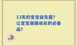 13天的宝宝益生菌？让宝宝健康成长的必备品？