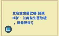 兰庭益生菌软糖(健康呵护：兰庭益生菌软糖 ，滋养肠道!)