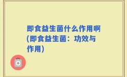 即食益生菌什么作用啊(即食益生菌：功效与作用)