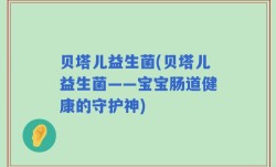 贝塔儿益生菌(贝塔儿益生菌——宝宝肠道健康的守护神)
