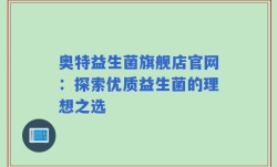 奥特益生菌旗舰店官网：探索优质益生菌的理想之选