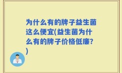 为什么有的牌子益生菌这么便宜(益生菌为什么有的牌子价格低廉？)