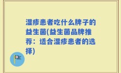 湿疹患者吃什么牌子的益生菌(益生菌品牌推荐：适合湿疹患者的选择)