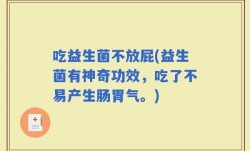 吃益生菌不放屁(益生菌有神奇功效，吃了不易产生肠胃气。)