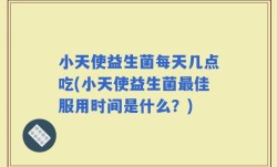 小天使益生菌每天几点吃(小天使益生菌最佳服用时间是什么？)