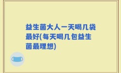 益生菌大人一天喝几袋最好(每天喝几包益生菌最理想)