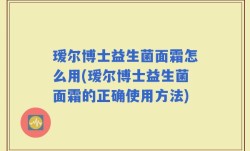 瑷尔博士益生菌面霜怎么用(瑷尔博士益生菌面霜的正确使用方法)