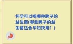 怀孕可以喝哪种牌子的益生菌(哪些牌子的益生菌适合孕妇饮用？)