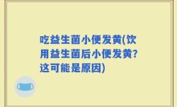 吃益生菌小便发黄(饮用益生菌后小便发黄？这可能是原因)