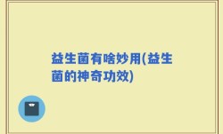 益生菌有啥妙用(益生菌的神奇功效)