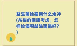 益生菌给猫用什么水冲(从猫的健康考虑，怎样给猫喝益生菌最好？)
