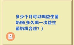 多少个月可以喝益生菌奶粉(多久喝一次益生菌奶粉合适？)