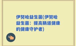 伊努哈益生菌(伊努哈益生菌：提高肠道健康的健康守护者)