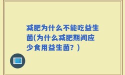 减肥为什么不能吃益生菌(为什么减肥期间应少食用益生菌？)