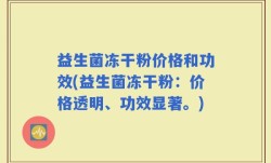 益生菌冻干粉价格和功效(益生菌冻干粉：价格透明、功效显著。)