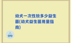幼犬一次性放多少益生菌(幼犬益生菌用量指南)