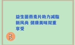 益生菌燕麦片助力减脂新风尚 健康美味双重享受
