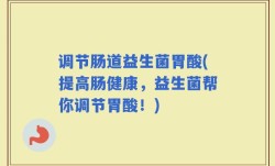 调节肠道益生菌胃酸(提高肠健康，益生菌帮你调节胃酸！)