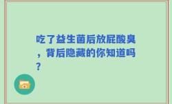 吃了益生菌后放屁酸臭，背后隐藏的你知道吗？
