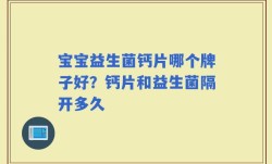 宝宝益生菌钙片哪个牌子好？钙片和益生菌隔开多久