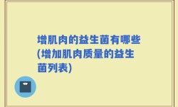 增肌肉的益生菌有哪些(增加肌肉质量的益生菌列表)