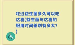 吃过益生菌多久可以吃达喜(益生菌与达喜的服用时间差别有多大？)
