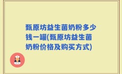 甄原坊益生菌奶粉多少钱一罐(甄原坊益生菌奶粉价格及购买方式)