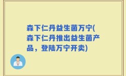 森下仁丹益生菌万宁(森下仁丹推出益生菌产品，登陆万宁开卖)