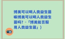 博美可以喝人类益生菌嘛博美可以喝人类益生菌吗？-「博美能否服用人类益生菌」)