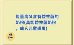 能量高又含有益生菌的奶粉(高能益生菌奶粉，成人儿童通用)