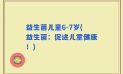 益生菌儿童6-7岁(益生菌：促进儿童健康！)