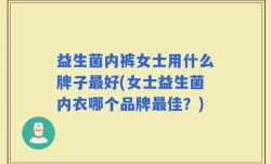 益生菌内裤女士用什么牌子最好(女士益生菌内衣哪个品牌最佳？)
